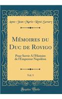 Mï¿½moires Du Duc de Rovigo, Vol. 5: Pour Servir a l'Histoire de l'Empereur Napolï¿½on (Classic Reprint)