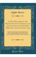A True Discourse of the Present Estate of Virginia, and the Successe of the Affaires There Till the 18 of June 1614: Together with a Relation of the Seuerall English Townes and Fortes, the Assured Hopes of That Countrie and the Peace Concluded with