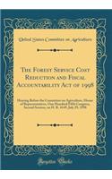 The Forest Service Cost Reduction and Fiscal Accountability Act of 1998: Hearing Before the Committee on Agriculture, House of Representatives, One Hundred Fifth Congress, Second Session, on H. R. 4149, July 29, 1998 (Classic Reprint): Hearing Before the Committee on Agriculture, House of Representatives, One Hundred Fifth Congress, Second Session, on H. R. 4149, July 29, 1998 (Cla