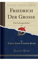 Friedrich Der Groe, Vol. 3: Eine Lebensgeschichte (Classic Reprint)