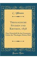 Theologische Studien Und Kritiken, 1838: Eine Zeitschrift Fur Das Gesammte Gebiet Der Theologie; Drittes Heft (Classic Reprint): Eine Zeitschrift Fur Das Gesammte Gebiet Der Theologie; Drittes Heft (Classic Reprint)