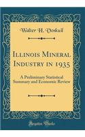 Illinois Mineral Industry in 1935: A Preliminary Statistical Summary and Economic Review (Classic Reprint)