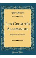 Les Cruautés Allemandes: Réquisitoire d'un Neutre (Classic Reprint)