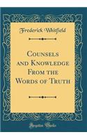 Counsels and Knowledge From the Words of Truth (Classic Reprint)
