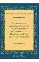 Environmental Assessment for the Project Develop a Comprehensive Restoration Plan for Agua Fria Creek (Classic Reprint)