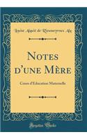 Notes d'Une Mï¿½re: Cours d'ï¿½ducation Maternelle (Classic Reprint)