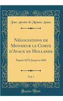 NÃ©gociations de Monsieur Le Comte d'Avaux En Hollande, Vol. 1: Depuis 1679, Jusqu'en 1684 (Classic Reprint)