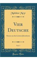 Vier Deutsche, Vol. 3: Roman Aus Den Letzten Jahrzehnten (Classic Reprint)