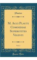 M. Acci Plauti Comoediae Superstites Viginti, Vol. 2 (Classic Reprint)