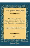 Marginalien und Register zu Kants Critik der Erkenntnissvermögen, Vol. 1: Zur Erleichterung und Beförderung Einer Vernunfterkenntniss der Critischen Philosophie aus Ihrer Urkunde; Critik des Reinen Verstandes oder der Speculativen Vernunft