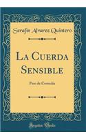 La Cuerda Sensible: Paso de Comedia (Classic Reprint): Paso de Comedia (Classic Reprint)