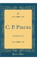 C. P. Pieces: And Other Verse (Classic Reprint): And Other Verse (Classic Reprint)