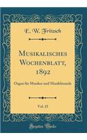Musikalisches Wochenblatt, 1892, Vol. 23: Organ für Musiker und Musikfreunde (Classic Reprint)
