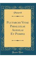 Plutarchi Vitae Parallelae Agesilai Et Pompei (Classic Reprint)
