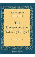 The Beginnings of Yale, 1701-1726 (Classic Reprint)