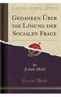 Gedanken Ã?ber Die LÃ¶sung Der Socialen Frage (Classic Reprint)