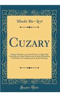 Cuzary: Diï¿½logo Filosï¿½fico Por Yehudï¿½ Ha-Levï¿½ (Siglo XII) Traducido del ï¿½rabe Al Hebreo Por Yehudï¿½ Abentibbon y del Hebreo Al Castellano Por R. Jacob Abendana (Classic Reprint)