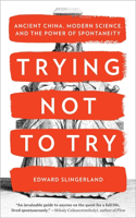 Trying Not to Try: Ancient China, Modern Science, and the Power of Spontaneity(English)