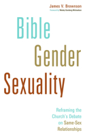 Bible, Gender, Sexuality: Reframing the Church's Debate on Same-Sex Relationships