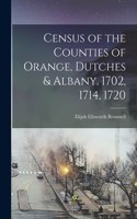 Census of the Counties of Orange, Dutches & Albany. 1702, 1714, 1720