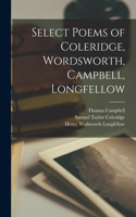 Select Poems of Coleridge, Wordsworth, Campbell, Longfellow [microform]