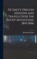 De Smet's Oregon Missions and Travels Over the Rocky Mountains, 1845-1846