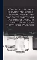 Practical Handbook of Dyeing and Calico-printing. With Eleven Page-plates, Forty-seven Specimens of Dyed and Printed Fabrics, and Thirty-eight Woodcuts