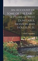 Account of Some of the Early Settlers of West Dunstable, Monson and Hollis, N. H.