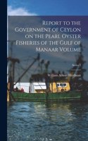 Report to the Government of Ceylon on the Pearl Oyster Fisheries of the Gulf of Manaar Volume; Series 3
