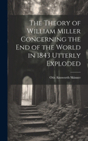 Theory of William Miller Concerning the End of the World in 1843 Utterly Exploded