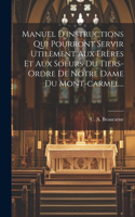 Manuel D'instructions Qui Pourront Servir Utilement Aux Frères Et Aux Soeurs Du Tiers-ordre De Notre Dame Du Mont-carmel...