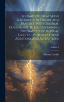 Complete Treatise on Electricity, in Theory and Practice, With Original Experiments. 3d ed., Containing the Practice of Medical Electricity, Besides Other Additions and Alterations; Volume 3