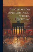 Gestalt des Künstlers in der neueren Dichtung; eine Studie über Thomas Mann