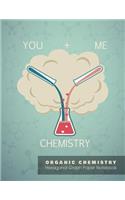 YOU + ME = CHEMISTRY ORGANIC CHEMISTRY Hexagonal Graph Paper Notebook
