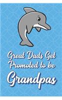 Great Dads Get Promoted To Be Grandpas: Dolphin Funny Cute Father's Day Journal Notebook From Sons Daughters Girls and Boys of All Ages. Great Gift or Dads Fathers Parents New Parents Dads