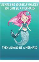 Always Be Yourself Unless You Can Be A Mermaids Then Always Be A Mermaids: Cute Mermaids Lovers Journal / Notebook / Diary / Birthday Gift (6x9 - 110 Blank Lined Pages)