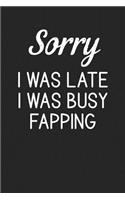 Sorry I Was Late I Was Busy Fapping