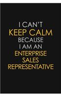 I Can't Keep Calm Because I Am An Enterprise Sales Representative