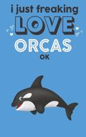 I Just Freaking Love Orcas Ok