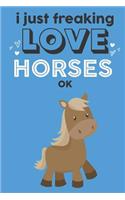 I Just Freaking Love Horses Ok: Cute Horse Lovers Journal / Notebook / Diary / Birthday Gift (6x9 - 110 Blank Lined Pages)