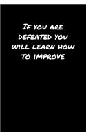 If You Are Defeated You Will Learn How To Improve&#65533;
