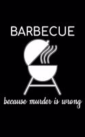 Barbecue Because Murder Is Wrong