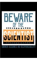 Beware of the scientist. Owner assumes no responsibility: Notebook - Journal - Diary - 110 Lined pages - 6 x 9 in - 15.24 x 22.86 cm - Doodle Book - Funny Great Gift