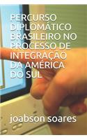 Percurso Diplomático Brasileiro No Processo de Integração Da América Do Sul