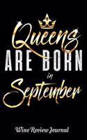 Queens Are Born In September Wine Review Journal: 6 x 9 Notebook, 120 lined pages, Version 1