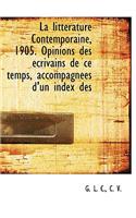 La Litt Rature Contemporaine, 1905. Opinions Des Crivains de Ce Temps, Accompagn Es D'Un Index Des