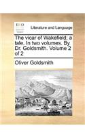 The Vicar of Wakefield; A Tale. in Two Volumes. by Dr. Goldsmith. Volume 2 of 2