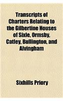 Transcripts of Charters Relating to the Gilbertine Houses of Sixle, Ormsby, Catley, Bullington, and Alvingham: (English)