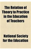 The Relation of Theory to Practice in the Education of Teachers