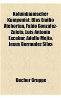 Kolumbianischer Komponist: Blas Emilio Atehorta, Fabio Gonzlez-Zuleta, Luis Antonio Escobar, Adolfo Meja, Jess Bermdez Silva